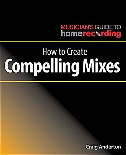 How to Create Compelling Mixes (Paperback)
