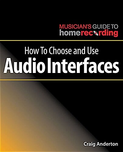 How to Choose and Use Audio Interfaces (Paperback)