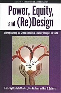 Power, Equity and (Re)Design: Bridging Learning and Critical Theories in Learning Ecologies for Youth (Paperback)