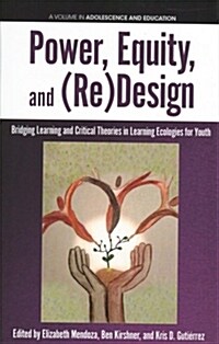 Power, Equity and (Re)Design: Bridging Learning and Critical Theories in Learning Ecologies for Youth (hc) (Hardcover)