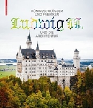 K?igsschl?ser Und Fabriken - Ludwig II. Und Die Architektur (Hardcover)