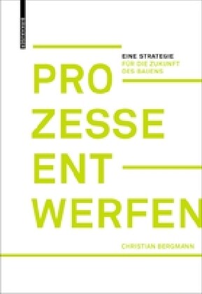 Prozesse Entwerfen: Eine Strategie F? Die Zukunft Des Bauens (Hardcover)