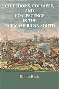 Chiefdoms, Collapse, and Coalescence in the Early American South (Paperback, 1st)