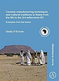 Ceramic manufacturing techniques and cultural traditions in Nubia from the 8th to the 3rd millennium BC : Examples from Sai Island (Paperback)