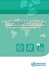 Iodine Thyroid Blocking: Guidelines for Use in Planning for and Responding to Radiological and Nuclear Emergencies (Paperback)