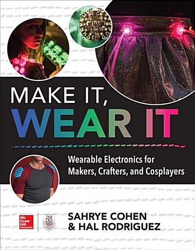 Make It, Wear It: Wearable Electronics for Makers, Crafters, and Cosplayers (Paperback)