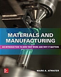 Materials and Manufacturing: An Introduction to How They Work and Why It Matters (Hardcover)