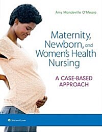 Maternity, Newborn, and Womens Health Nursing: A Case-Based Approach (Hardcover)