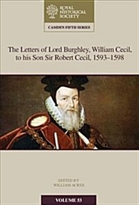 The Letters of Lord Burghley, William Cecil, to His Son Sir Robert Cecil, 1593-1598 (Hardcover)