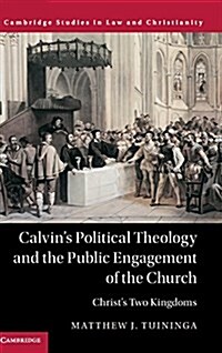 Calvins Political Theology and the Public Engagement of the Church : Christs Two Kingdoms (Paperback)