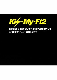 Kis-My-Ft2 - Debut Tour 2011 Everybody Go at 橫浜アリ-ナ 2011.7.31 (한정반)