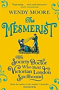 The Mesmerist : The Society Doctor Who Held Victorian London Spellbound (Paperback)