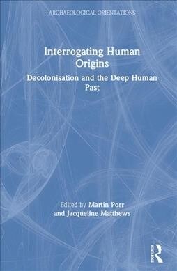 Interrogating Human Origins : Decolonisation and the Deep Human Past (Hardcover)