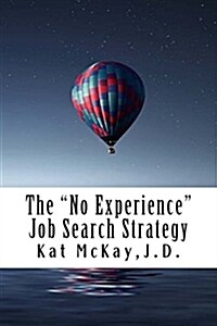 The No Experience Job Search Strategy: Resumes, Cover Letters, Networking, Interviewing, and References (Paperback)