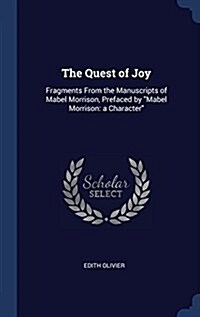 The Quest of Joy: Fragments From the Manuscripts of Mabel Morrison, Prefaced by Mabel Morrison: a Character (Hardcover)