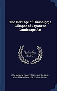 The Heritage of Hiroshige; A Glimpse of Japanese Landscape Art (Hardcover)