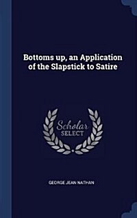 Bottoms Up, an Application of the Slapstick to Satire (Hardcover)