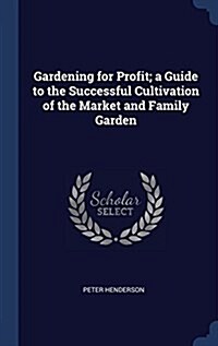 Gardening for Profit; A Guide to the Successful Cultivation of the Market and Family Garden (Hardcover)