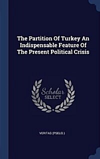 The Partition of Turkey an Indispensable Feature of the Present Political Crisis (Hardcover)