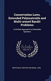 Conservation Laws, Extended Polymatroids and Multi-Armed Bandit Problems: A Unified Approach to Indexable Systems (Hardcover)