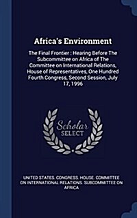 Africas Environment: The Final Frontier: Hearing Before the Subcommittee on Africa of the Committee on International Relations, House of Re (Hardcover)
