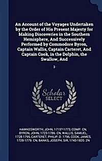 An Account of the Voyages Undertaken by the Order of His Present Majesty for Making Discoveries in the Southern Hemisphere, and Successively Performed (Hardcover)