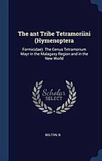 The Ant Tribe Tetramoriini (Hymenoptera: Formicidae). the Genus Tetramorium Mayr in the Malagasy Region and in the New World (Hardcover)
