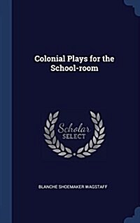 Colonial Plays for the School-Room (Hardcover)