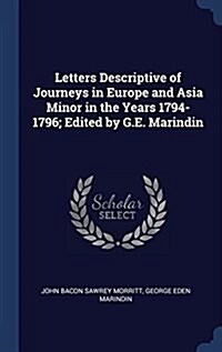 Letters Descriptive of Journeys in Europe and Asia Minor in the Years 1794-1796; Edited by G.E. Marindin (Hardcover)