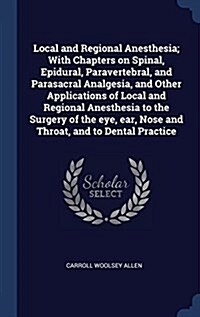 Local and Regional Anesthesia; With Chapters on Spinal, Epidural, Paravertebral, and Parasacral Analgesia, and Other Applications of Local and Regiona (Hardcover)