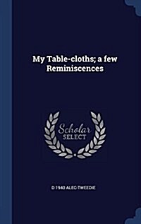 My Table-Cloths; A Few Reminiscences (Hardcover)