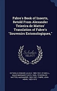 Fabres Book of Insects, Retold from Alexander Teixeira de Mattos Translation of Fabres Souvenirs Entomologiques, (Hardcover)