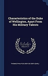 Characteristics of the Duke of Wellington, Apart from His Military Talents (Hardcover)