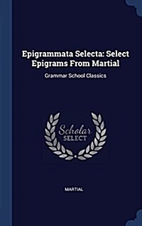 Epigrammata Selecta: Select Epigrams from Martial: Grammar School Classics (Hardcover)