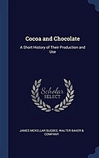 Cocoa and Chocolate: A Short History of Their Production and Use (Hardcover)