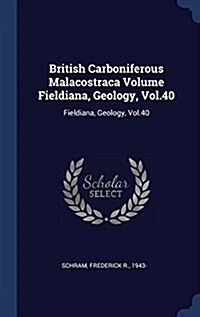 British Carboniferous Malacostraca Volume Fieldiana, Geology, Vol.40: Fieldiana, Geology, Vol.40 (Hardcover)