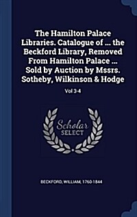 The Hamilton Palace Libraries. Catalogue of ... the Beckford Library, Removed from Hamilton Palace ... Sold by Auction by Mssrs. Sotheby, Wilkinson & (Hardcover)