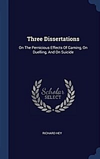 Three Dissertations: On the Pernicious Effects of Gaming, on Duelling, and on Suicide (Hardcover)