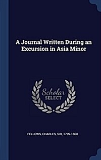 A Journal Written During an Excursion in Asia Minor (Hardcover)