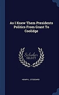 As I Knew Them Presidents Politics from Grant to Coolidge (Hardcover)