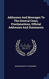 Addresses and Messages to the General Court, Proclamations, Official Addresses and Statements (Hardcover)