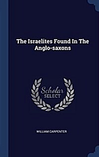 The Israelites Found in the Anglo-Saxons (Hardcover)