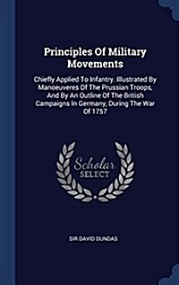 Principles of Military Movements: Chiefly Applied to Infantry. Illustrated by Manoeuveres of the Prussian Troops, and by an Outline of the British Cam (Hardcover)