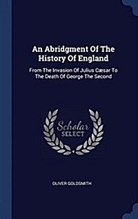 An Abridgment Of The History Of England: From The Invasion Of Julius C?ar To The Death Of George The Second (Hardcover)