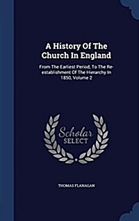 A History of the Church in England: From the Earliest Period, to the Re-Establishment of the Hierarchy in 1850; Volume 2 (Hardcover)