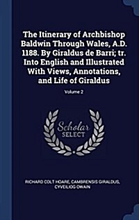 The Itinerary of Archbishop Baldwin Through Wales, A.D. 1188. by Giraldus de Barri; Tr. Into English and Illustrated with Views, Annotations, and Life (Hardcover)