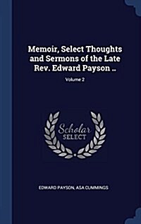 Memoir, Select Thoughts and Sermons of the Late REV. Edward Payson ..; Volume 2 (Hardcover)