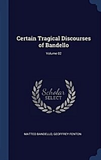 Certain Tragical Discourses of Bandello; Volume 02 (Hardcover)