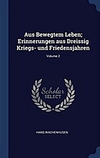 Aus Bewegtem Leben; Erinnerungen Aus Dreissig Kriegs- Und Friedensjahren; Volume 2 (Hardcover)