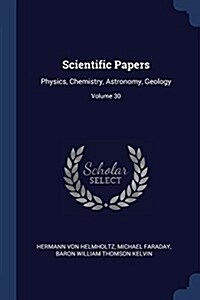 Scientific Papers: Physics, Chemistry, Astronomy, Geology; Volume 30 (Paperback)